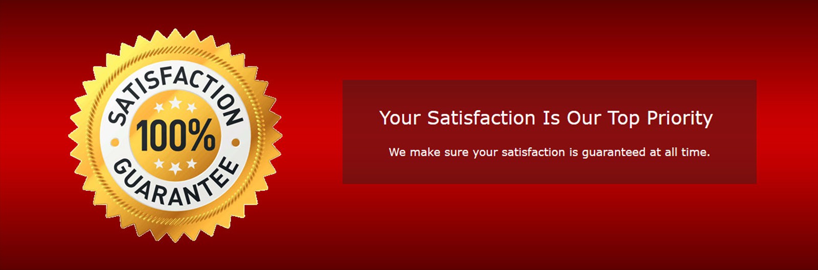 Your Satisfaction Is Our Top Priority